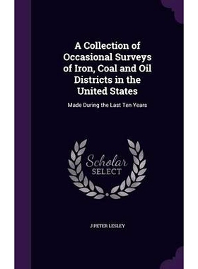 预订 A Collection of Occasional Surveys of Iron, Coal and Oil Districts in the United States: Made During the Last Ten Y