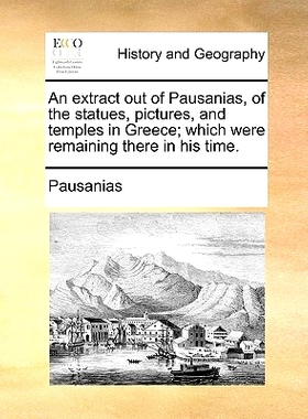 预订 An Extract Out of Pausanias, of the Statues, Pictures, and Temples in Greece; Which Were Remaining There in His Tim