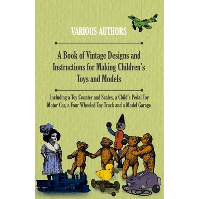 预订 A Book of Vintage Designs and Instructions for Making Children's Toys and Models - Including a Toy Counter and Scal