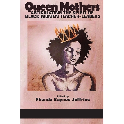 预订 Queen Mothers: Articulating the Spirit of Black Women Teacher-Leaders 太后：阐明黑人女教师*的精神: 9781641137263