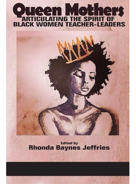 预订 Queen Mothers: Articulating the Spirit of Black Women Teacher-Leaders 太后：阐明黑人女教师*的精神: 9781641137263