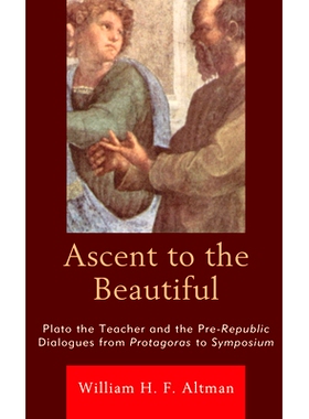 预订 Ascent to the Beautiful: Plato the Teacher and the Pre-Republic Dialogues from Protagoras to Symposium: 97817936159