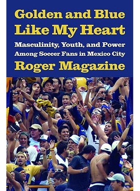 预订 Golden and Blue Like My Heart: Masculinity, Youth, and Power Among Soccer Fans in Mexico City: 9780816526932