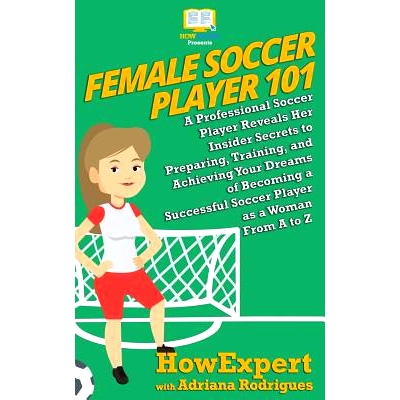 预订 Female Soccer Player 101: A Professional Soccer Player Reveals Her Insider Secrets to Preparing, Training, and Achi