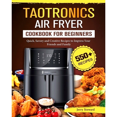 预订 TaoTronics Air Fryer Cookbook For Beginners: 550+ Quick, Savory and Creative Recipes to Impress Your Friends and Fa