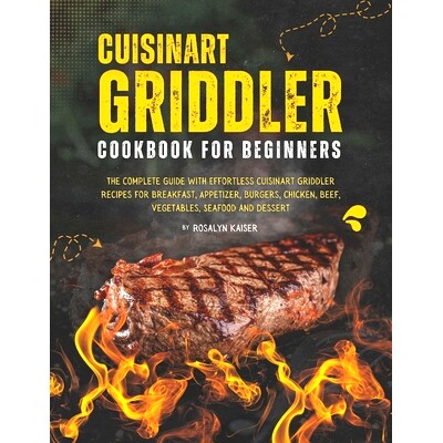 预订 Cuisinart Griddler Cookbook For Beginners: The Complete Guide with Effortless Cuisinart Griddler Recipes for Breakf