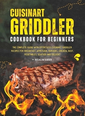 预订 Cuisinart Griddler Cookbook For Beginners: The Complete Guide with Effortless Cuisinart Griddler Recipes for Breakf