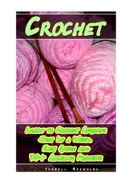 预订 Crochet: Learn to Crochet Afghans Just In a Week. Easy Guide and 70+ Amazing Projects: (Book Crochet, Crochet Books