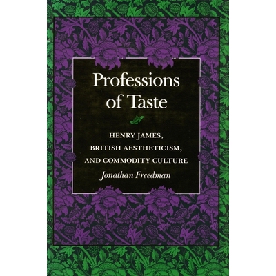 预订 Professions of Taste: Henry James, British Aestheticism, and Commodity Culture: 9780804721783
