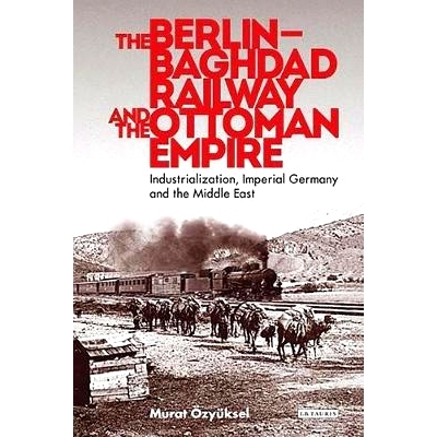 预订 The Berlin-Baghdad Railway and the Ottoman Empire: Industrialization, Imperial Germany and the Middle East 柏林-巴
