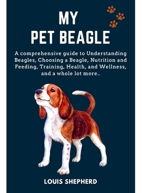 预订 My Pet Beagle: A comprehensive guide to Understanding Beagles, Choosing a Beagle, Nutrition and Feeding, Training,