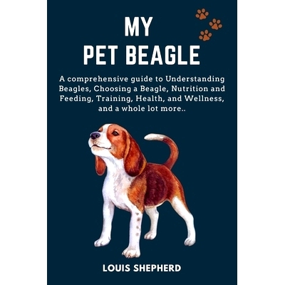 预订 My Pet Beagle: A comprehensive guide to Understanding Beagles, Choosing a Beagle, Nutrition and Feeding, Training,