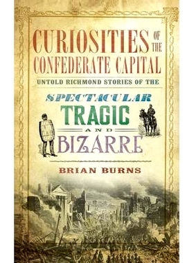 预订 Curiosities of the Confederate Capital: Untold Richmond Stories of the Spectacular, Tragic and Bizarre: 97815402081