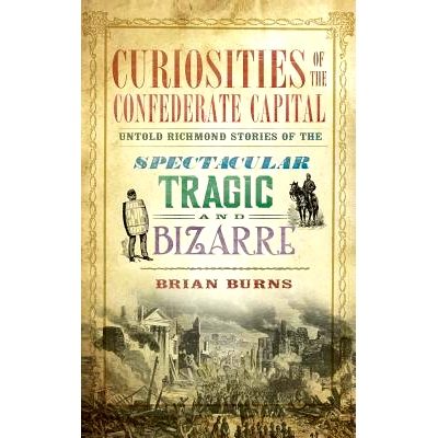 预订 Curiosities of the Confederate Capital: Untold Richmond Stories of the Spectacular, Tragic and Bizarre: 97815402081