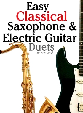 预订 Easy Classical Saxophone & Electric Guitar Duets: For Alto, Baritone, Tenor & Soprano Saxophone Player. Featuring M
