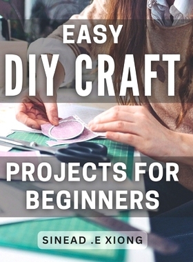 预订 Easy DIY Craft Projects for Beginners: Effortlessly Create Beautiful Handmade Crafts with these Simple Step-by-Step
