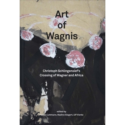 预订 Christoph Schlingensief: Art of Wagnis: Christoph Schlingensief’s Crossing of Wagner and Africa: 9783903131484