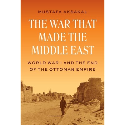 预订 The War That Made the Middle East: World War I and the End of the Ottoman Empire 一战重塑中东：奥斯曼帝国的崩解与遗