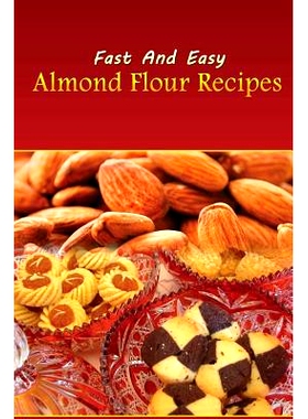 预订 Fast And Easy Almond Flour Recipes: An Low Carb Alternative To Wheat Flour For A Healthy Natural Diet: 978149746669