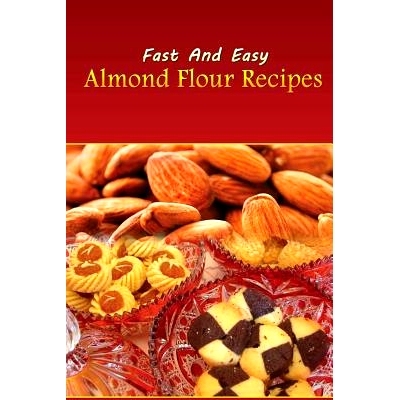 预订 Fast And Easy Almond Flour Recipes: An Low Carb Alternative To Wheat Flour For A Healthy Natural Diet: 978149746669