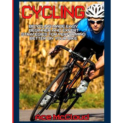 预订 Cycling: Bicycling Made Easy: Beginner and Expert Strategies For Performing Better On Your Bike: 9781640480193