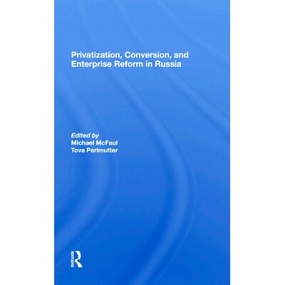 预订 Privatization, Conversion, and Enterprise Reform in Russia: 9780367284312