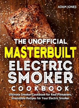 预订 The Unofficial Masterbuilt Electric Smoker Cookbook: Ultimate Smoker Cookbook for Real Pitmasters, Irresistible Rec