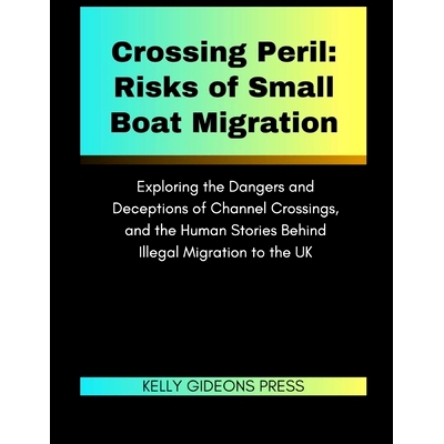 预订 Crossing Peril: Risks of Small Boat Migration: Exploring the Dangers and Deceptions of Channel Crossings, and the H