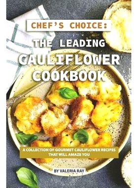 预订 Chef’s Choice: The Leading Cauliflower Cookbook: A Collection of Gourmet Cauliflower Recipes That Will Amaze You: