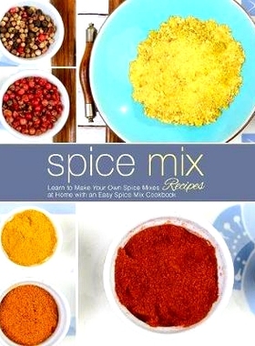 预订 Spice Mix Recipes: Learn to Make Your Own Spice Mixes at Home with an Easy Spice Mix Cookbook: 9781724652959
