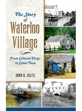 预订 The Story of Waterloo Village: From Colonial Forge to Canal Town: 9781540223708
