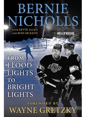 预订 Bernie Nicholls: From Flood Lights to Bright Lights 伯尼·尼科尔斯：从泛光灯到明亮的灯光: 9781637274682