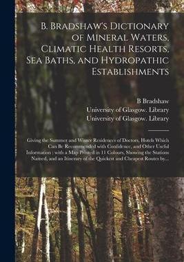 [预订]B. Bradshaw’s Dictionary of Mineral Waters, Climatic Health Resorts, Sea Baths, and Hydropathic Es 9781014521293