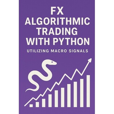 预订 FX Algorithmic Trading with Python: Utilizing Macro Signals: The Complete Quant Framework for Building Profitable,