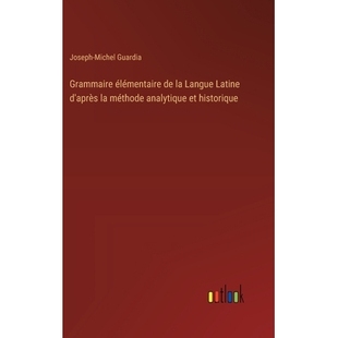 预订 Grammaire élémentaire de la Langue Latine d’après la méthode analytique et historique: 9783385028074