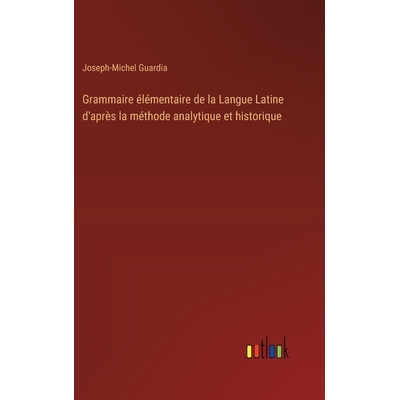 预订 Grammaire élémentaire de la Langue Latine d’après la méthode analytique et historique: 9783385028074