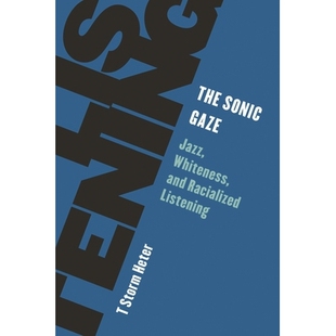 预订 The Sonic Gaze: Jazz, Whiteness, and Racialized Listening 声波凝视：爵士乐、白度和种族化聆听: 9781538162613