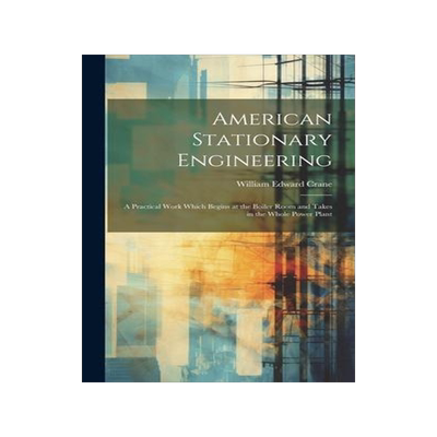 [预订]American Stationary Engineering: A Practical Work Which Begins at the Boiler Room and Takes in the W 9781020270321