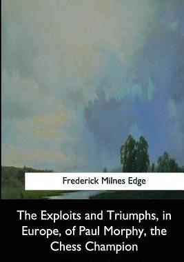【预订】The Exploits and Triumphs, in Europe, of Paul Morphy, the Chess Cham 9781544872254