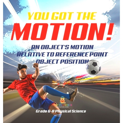 预订 You’ve got the Motion! An Object’s Motion Relative to Reference Point Object Position Grade 6-8 Physical Science: