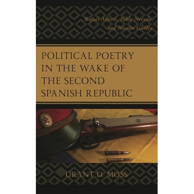 预订 Political Poetry in the Wake of the Second Spanish Republic: Rafael Alberti, Pablo Neruda, and Nicolás Guillén 西