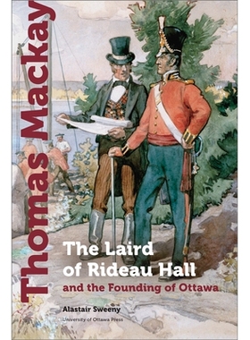预订 Thomas MacKay: The Laird of Rideau Hall and the Founding of Ottawa: 9780776636795