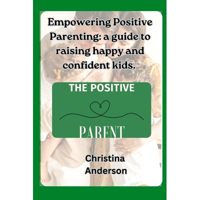 预订 Empowering Positive Parenting: A guide to raising happy and confident kids: 9798850193348