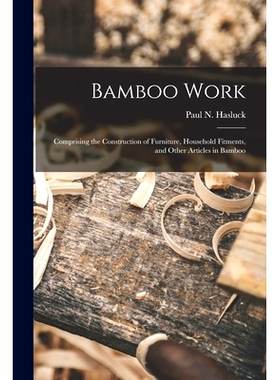 预订 Bamboo Work; Comprising the Construction of Furniture, Household Fitments, and Other Articles in Bamboo: 9781014858