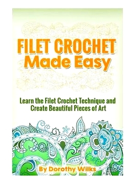 预订 Filet Crochet Made Easy: Learn the Filet Crochet Technique and Create Beautiful Pieces of Art: 9781512364910