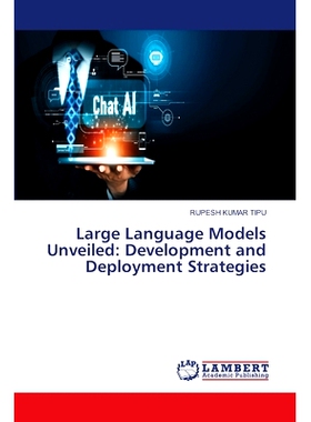 预订 Large Language Models Unveiled: Development and Deployment Strategies 揭示大型语言模型:开发和部署策略: 978620747597