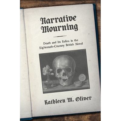 预订 Narrative Mourning: Death and Its Relics in the Eighteenth-Century British Novel 叙事哀悼：18世纪英国小说中的*及其