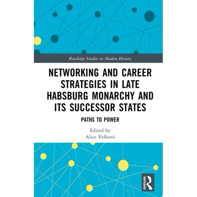 预订 Networking and Career Strategies in Late Habsburg Monarchy and its Successor States: Paths to Power 晚期哈布斯堡王