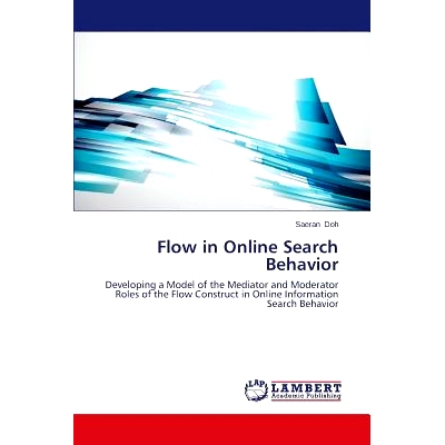 预订 Flow in Online Search Behavior: Developing a Model of the Mediator and Moderator Roles of the Flow Construct in Onl