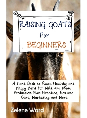 预订 Raising Goats for Beginners: A Hand Book to Raise Healthy and Happy Herd for Milk and Meat Production Plus Breeding